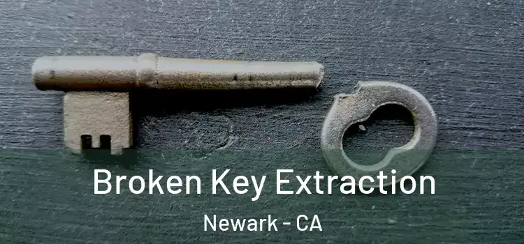  Broken Key Extraction Newark - CA
